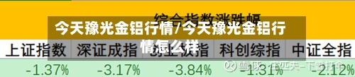今天豫光金铝行情/今天豫光金铝行情怎么样