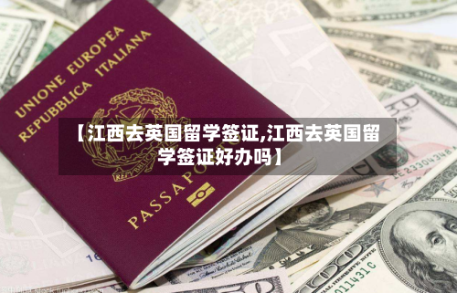 【江西去英国留学签证,江西去英国留学签证好办吗】-第2张图片