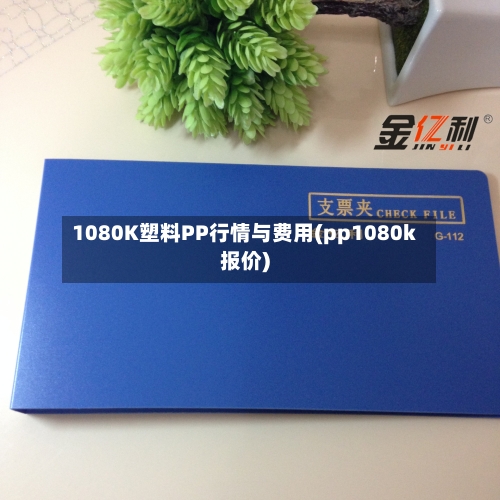 1080K塑料PP行情与费用(pp1080k报价)-第2张图片