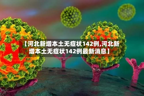 【河北新增本土无症状142例,河北新增本土无症状142例最新消息】