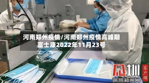 河南郑州疫情/河南郑州疫情高峰期富士康2022年11月23号
