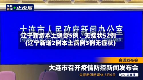 辽宁新增本土确诊5例、无症状52例(辽宁新增2例本土病例3例无症状)-第3张图片