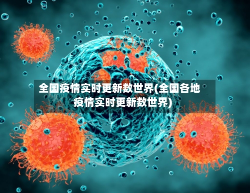 全国疫情实时更新数世界(全国各地疫情实时更新数世界)