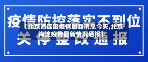 【北京海淀区疫情最新消息今天,北京海淀疫情最新情况通报】-第2张图片