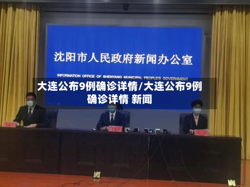 大连公布9例确诊详情/大连公布9例确诊详情 新闻