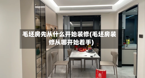 毛坯房先从什么开始装修(毛坯房装修从哪开始着手)-第2张图片