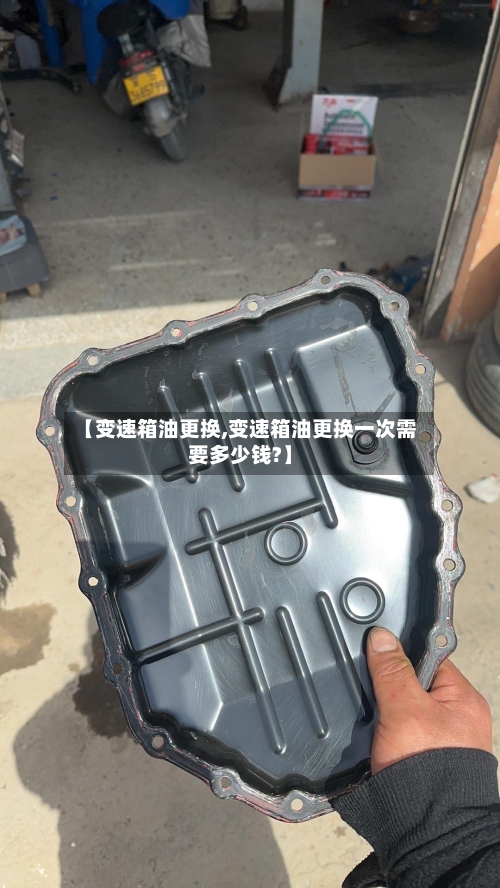 【变速箱油更换,变速箱油更换一次需要多少钱?】-第2张图片