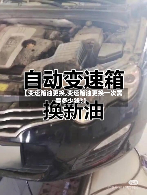 【变速箱油更换,变速箱油更换一次需要多少钱?】