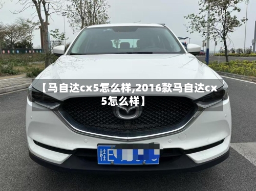 【马自达cx5怎么样,2016款马自达cx5怎么样】