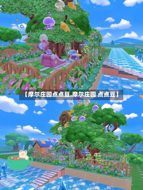 【摩尔庄园点点豆,摩尔庄园 点点豆】-第3张图片
