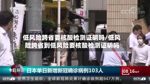 低风险跨省要核酸检测证明吗/低风险跨省到低风险要核酸检测证明吗