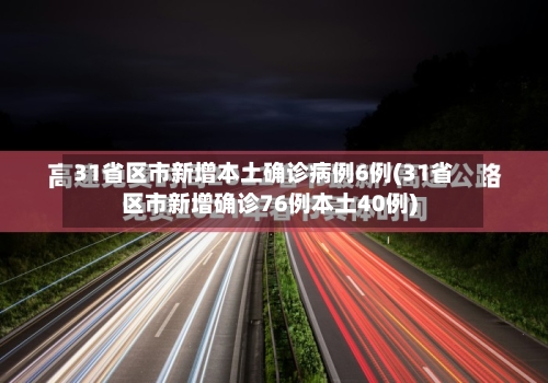 31省区市新增本土确诊病例6例(31省区市新增确诊76例本土40例)-第2张图片