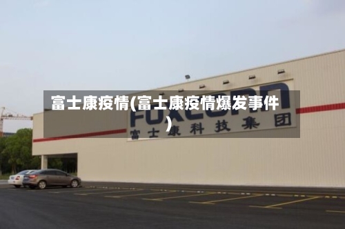 富士康疫情(富士康疫情爆发事件)-第3张图片