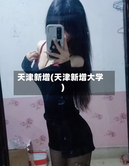 天津新增(天津新增大学)-第3张图片