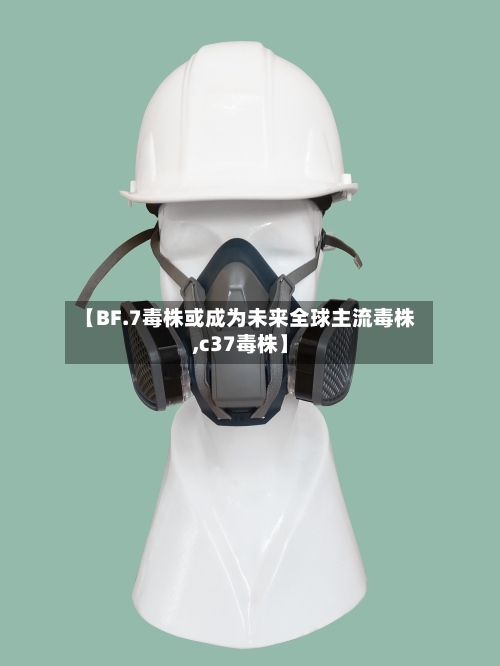 【BF.7毒株或成为未来全球主流毒株,c37毒株】-第2张图片
