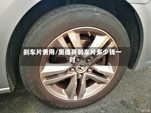 刹车片费用/奥德赛刹车片多少钱一对-第2张图片