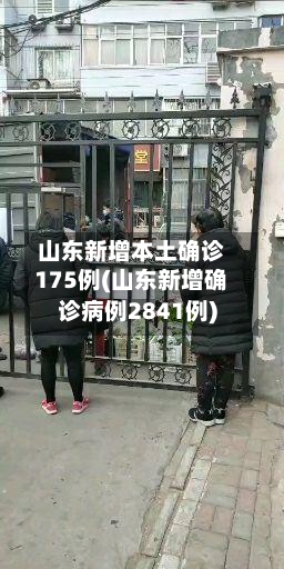 山东新增本土确诊175例(山东新增确诊病例2841例)