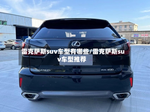 雷克萨斯suv车型有哪些/雷克萨斯suv车型推荐-第3张图片