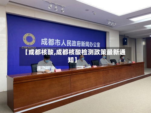 【成都核酸,成都核酸检测政策最新通知】