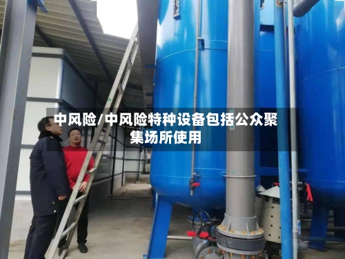 中风险/中风险特种设备包括公众聚集场所使用-第2张图片