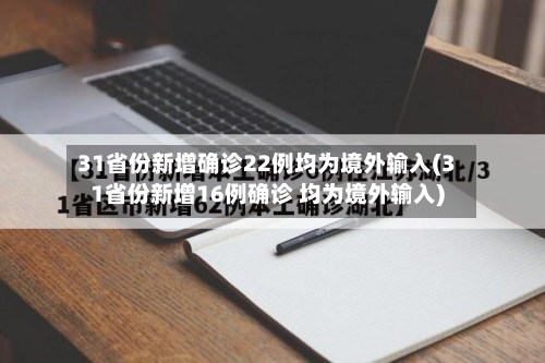 31省份新增确诊22例均为境外输入(31省份新增16例确诊 均为境外输入)