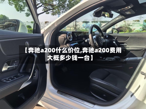 【奔驰a200什么价位,奔驰a200费用大概多少钱一台】-第2张图片