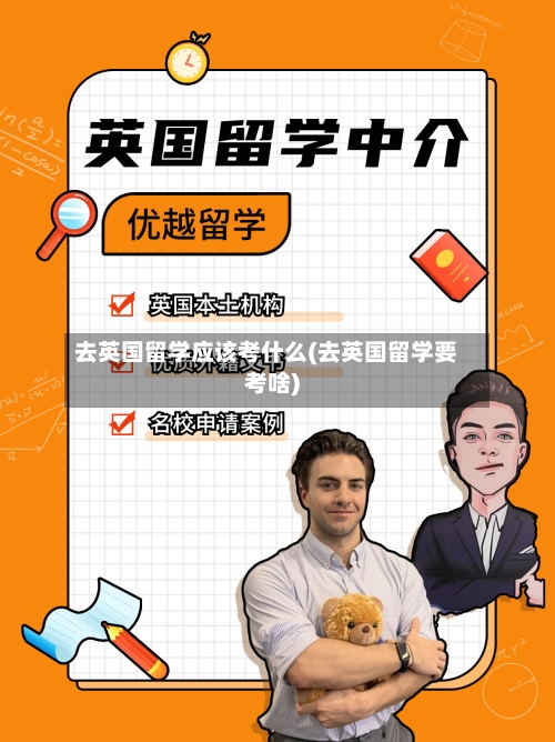 去英国留学应该考什么(去英国留学要考啥)