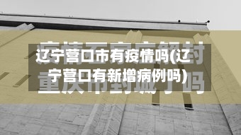 辽宁营口市有疫情吗(辽宁营口有新增病例吗)