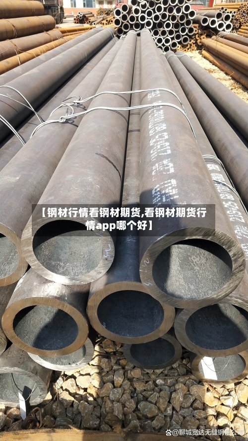 【钢材行情看钢材期货,看钢材期货行情app哪个好】-第3张图片