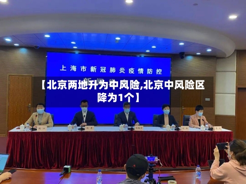 【北京两地升为中风险,北京中风险区降为1个】-第2张图片