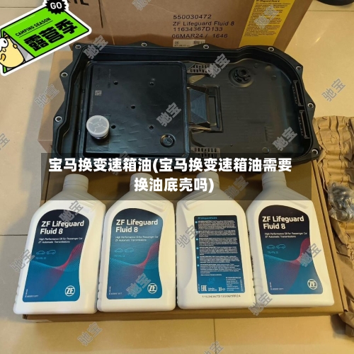 宝马换变速箱油(宝马换变速箱油需要换油底壳吗)-第3张图片
