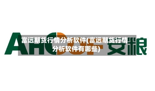 富远期货行情分析软件(富远期货行情分析软件有哪些)