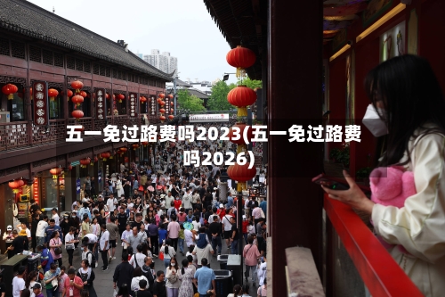 五一免过路费吗2023(五一免过路费吗2026)