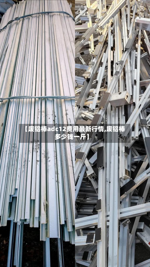 【废铝棒adc12费用最新行情,废铝棒多少钱一斤】-第3张图片