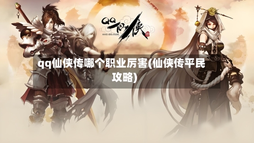 qq仙侠传哪个职业厉害(仙侠传平民攻略)-第2张图片