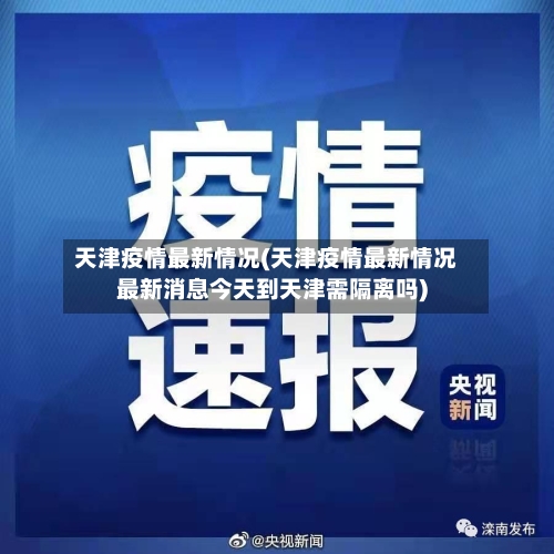 天津疫情最新情况(天津疫情最新情况最新消息今天到天津需隔离吗)