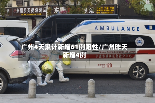 广州4天累计新增61例阳性/广州昨天新增4例