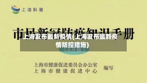 上海发布最新疫情(上海发布最新疫情防控措施)-第2张图片