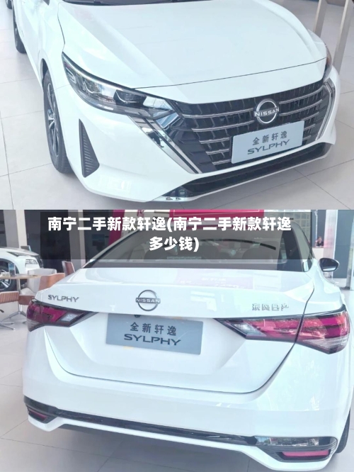 南宁二手新款轩逸(南宁二手新款轩逸多少钱)-第2张图片