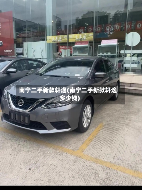 南宁二手新款轩逸(南宁二手新款轩逸多少钱)