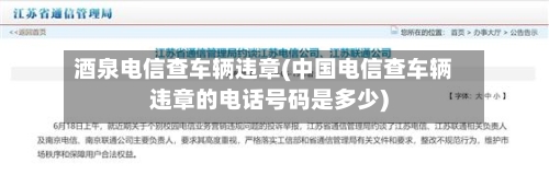 酒泉电信查车辆违章(中国电信查车辆违章的电话号码是多少)