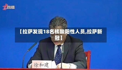 【拉萨发现18名核酸阳性人员,拉萨新冠】