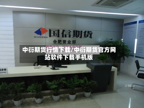 中衍期货行情下载/中衍期货官方网站软件下载手机版-第3张图片
