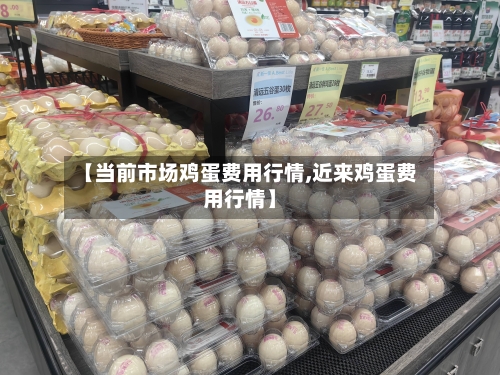 【当前市场鸡蛋费用行情,近来鸡蛋费用行情】-第2张图片