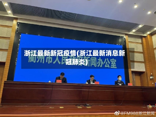 浙江最新新冠疫情(浙江最新消息新冠肺炎)-第2张图片