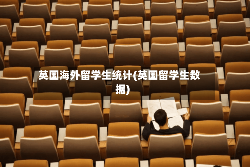 英国海外留学生统计(英国留学生数据)