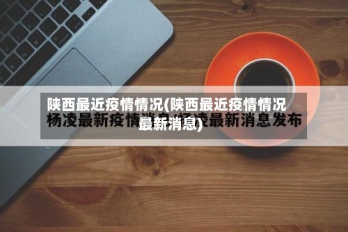 陕西最近疫情情况(陕西最近疫情情况最新消息)-第3张图片