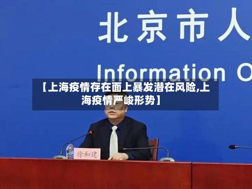 【上海疫情存在面上暴发潜在风险,上海疫情严峻形势】