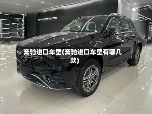 奔驰进口车型(奔驰进口车型有哪几款)-第2张图片