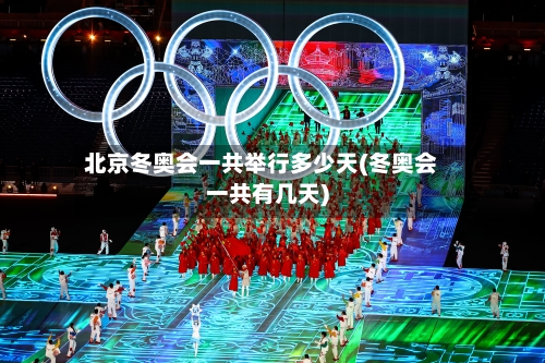 北京冬奥会一共举行多少天(冬奥会一共有几天)